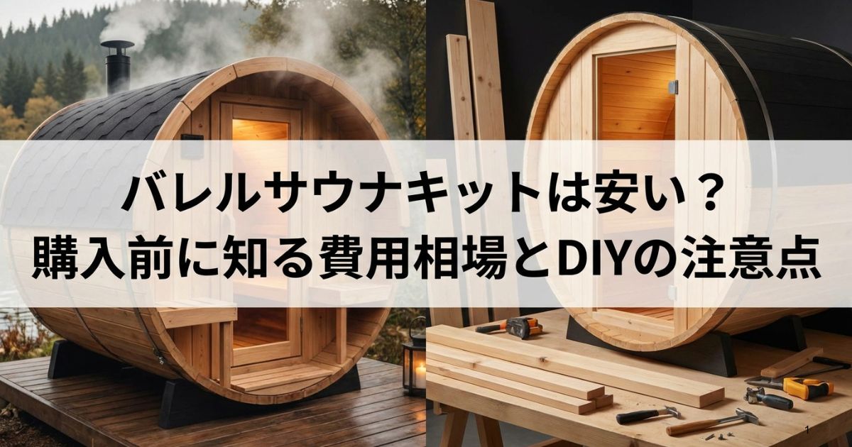バレルサウナキットは安い？購入前に知る費用相場とDIYの注意点
