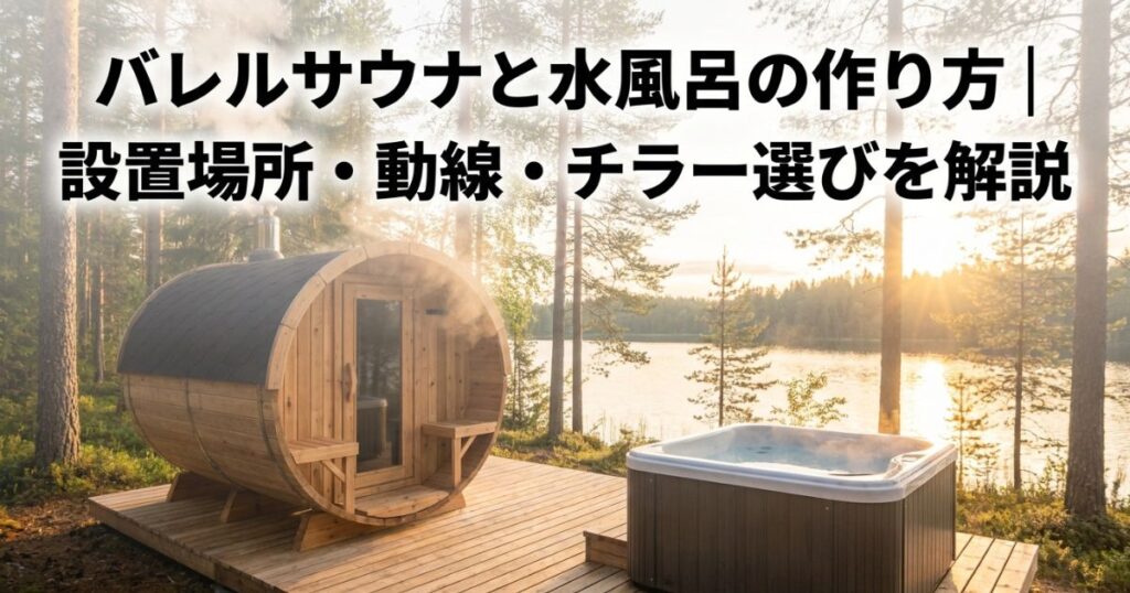 バレルサウナと水風呂の作り方｜設置場所・動線・チラー選びを解説