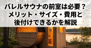 バレルサウナの前室は必要？メリット・サイズ・費用と後付けできるかを解説