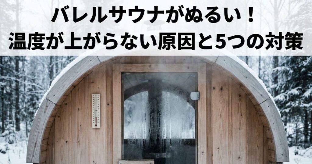 バレルサウナがぬるい！温度が上がらない原因と5つの対策