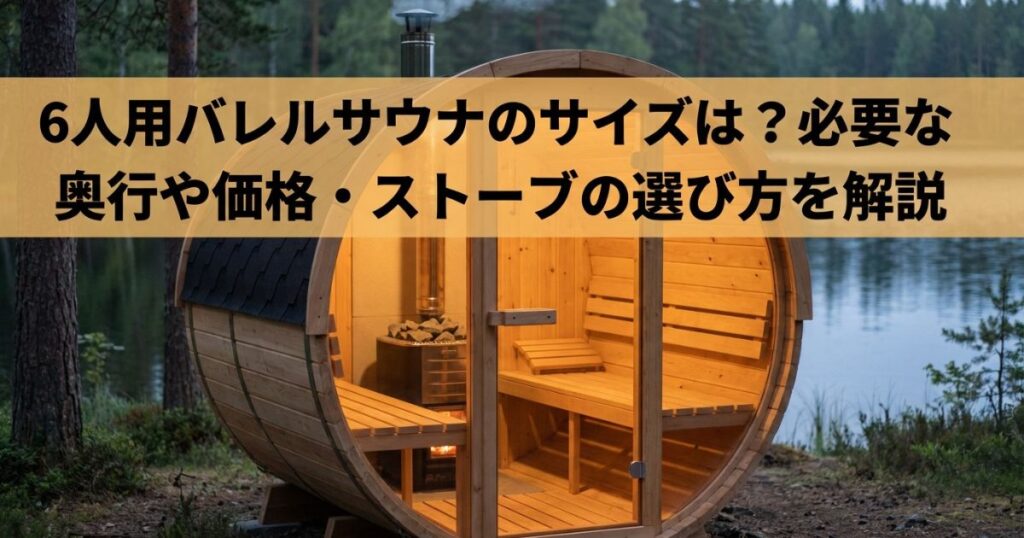 6人用バレルサウナのサイズは？必要な奥行や価格・ストーブの選び方を解説